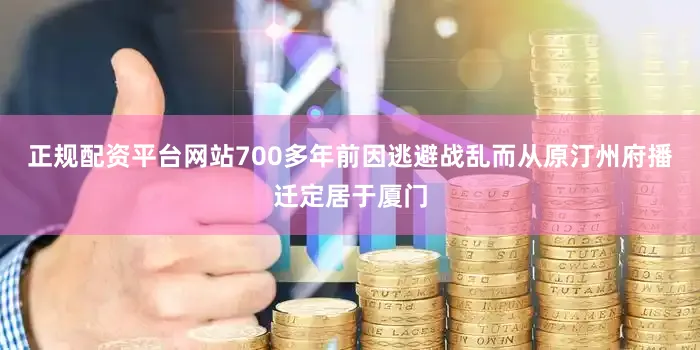 正规配资平台网站700多年前因逃避战乱而从原汀州府播迁定居于厦门