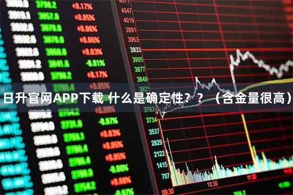 日升官网APP下载 什么是确定性??(含金量很高)