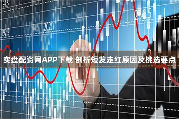 实盘配资网APP下载 剖析短发走红原因及挑选要点